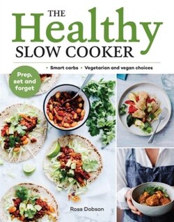 The Healthy Slow Cooker: Smart carbs - Vegetarian and vegan choices; Prep, set and forget