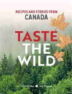 Taste The Wild: Recipes And Stories From Canada by Lisa Nieschlag
