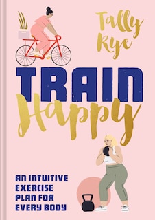 Front cover_Train Happy: An intuitive exercise plan for every body