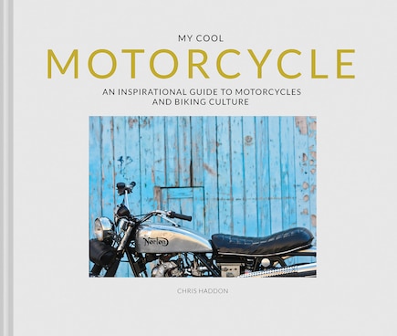 My Cool Motorcycle: An Inspirational Guide To Motorcycles And Biking Culture