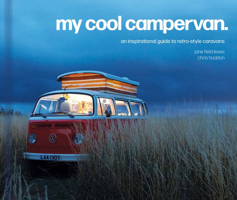 My Cool Campervan: An Inspirational Guide To Retro-style Campervans