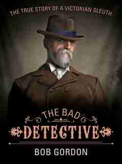 The Bad Detective: The Incredible Cases Of Nic Power by Bob Gordon