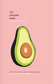 Front cover_The Avocado Show: Recipes for the world's most Instagrammable fruit