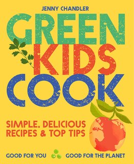 Front cover_Green Kids Cook: Simple, delicious recipes & Top Tips: Good for you, Good for the Planet