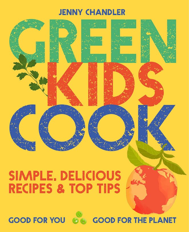Front cover_Green Kids Cook: Simple, delicious recipes & Top Tips: Good for you, Good for the Planet