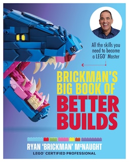 Brickman's Big Book of Better Builds: All the skills you need to become a LEGO® Master