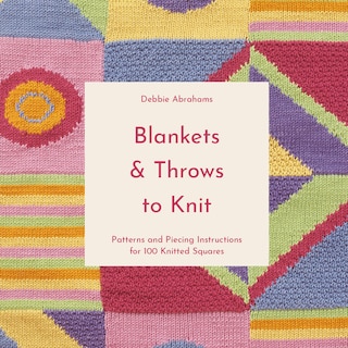 Front cover_Blankets and Throws To Knit: Patterns and Piecing Instructions for 100 Knitted Squares