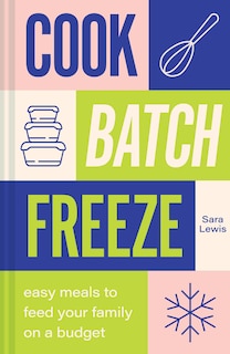 Couverture_Cook, Batch, Freeze: Easy meals to feed your family on a budget