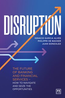 Disruption: The future of banking and financial services – how to navigate and seize the opportunities