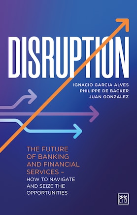 Disruption: The future of banking and financial services – how to navigate and seize the opportunities