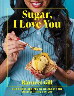 Sugar, I Love You: A Pastry Chef's Ode to Sugar in All Its Glory