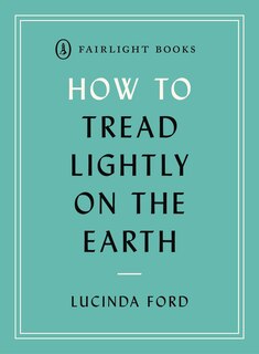 How To Tread Lightly On The Earth: Following A Low-carbon, Low-biodiversity Loss, Plastic-free Lifestyle