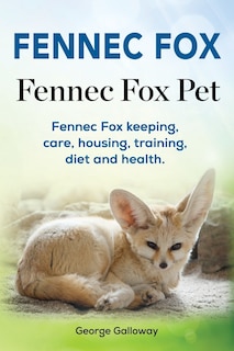 Front cover_Fennec Fox. Fennec Fox Pet. Fennec Fox keeping, care, housing, training, diet and health.