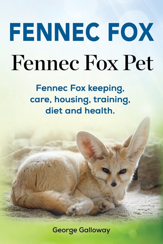 Front cover_Fennec Fox. Fennec Fox Pet. Fennec Fox keeping, care, housing, training, diet and health.