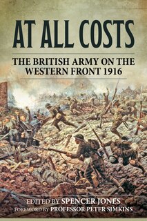 At All Costs: The British Army On The Western Front 1916