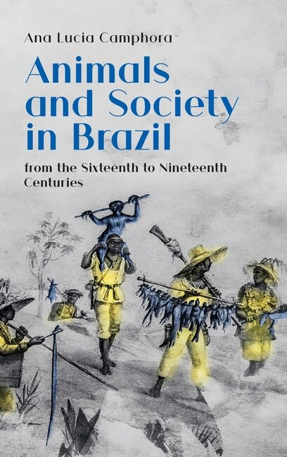Front cover_Animals and Society in Brazil, from the Sixteenth to Nineteenth Centuries