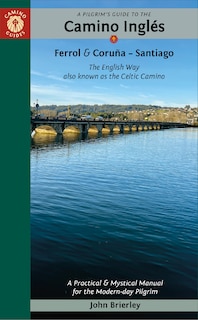 A Pilgrim's Guide to the Camino Inglés: The English Way also known as the Celtic Camino: Ferrol & Coruña - Santiago