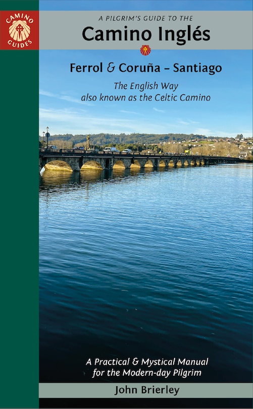 A Pilgrim's Guide to the Camino Inglés: The English Way also known as the Celtic Camino: Ferrol & Coruña - Santiago