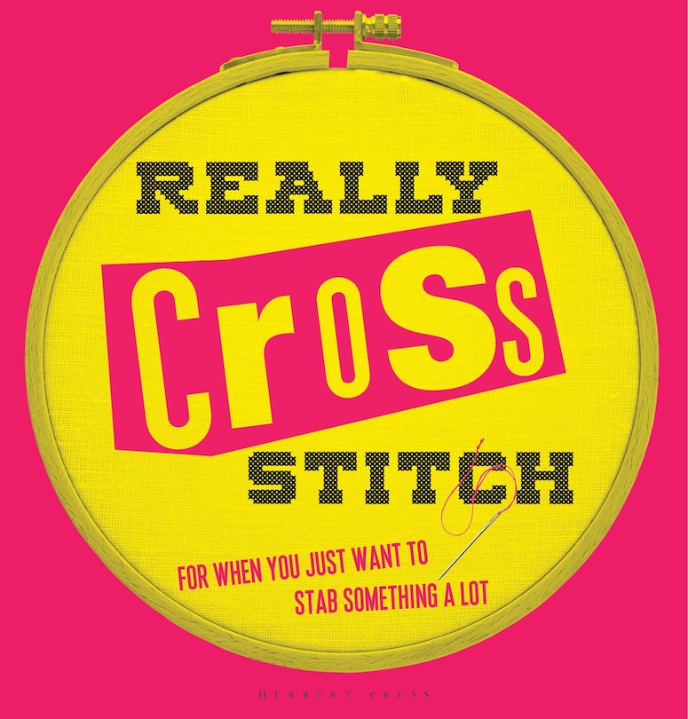 Really Cross Stitch: For When You Just Want To Stab Something A Lot