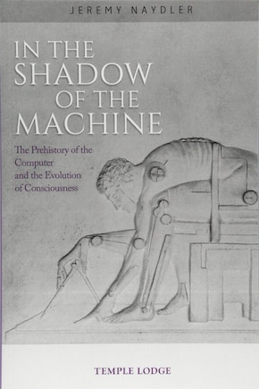 In the Shadow of the Machine: The Prehistory of the Computer and the Evolution of Consciousness