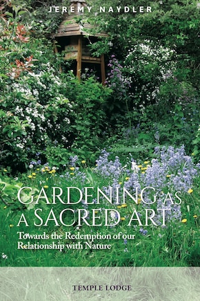 Gardening as a Sacred Art: Towards the Redemption of Our Relationship with Nature