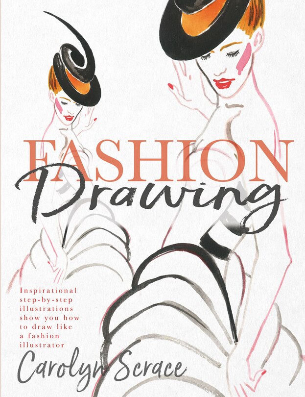 Fashion Drawing: Inspirational Step-by-step Illustrations Show You How To Draw Like A Fashion Illustrator