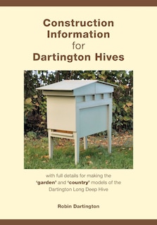Construction Information for Dartington Hives: with full details for making the 'garden' and 'country' models of the Dartington Long Deep Hive