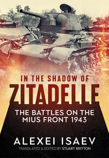 In The Shadow Of Zitadelle: The Battles On The Mius Front 1943