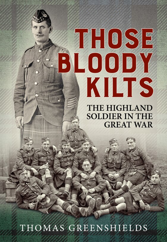 Those Bloody Kilts: The Highland Soldier In The Great War