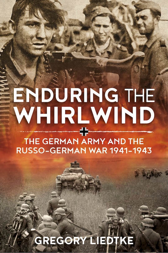 Enduring The Whirlwind: The German Army And The Russo-german War 1941-1943