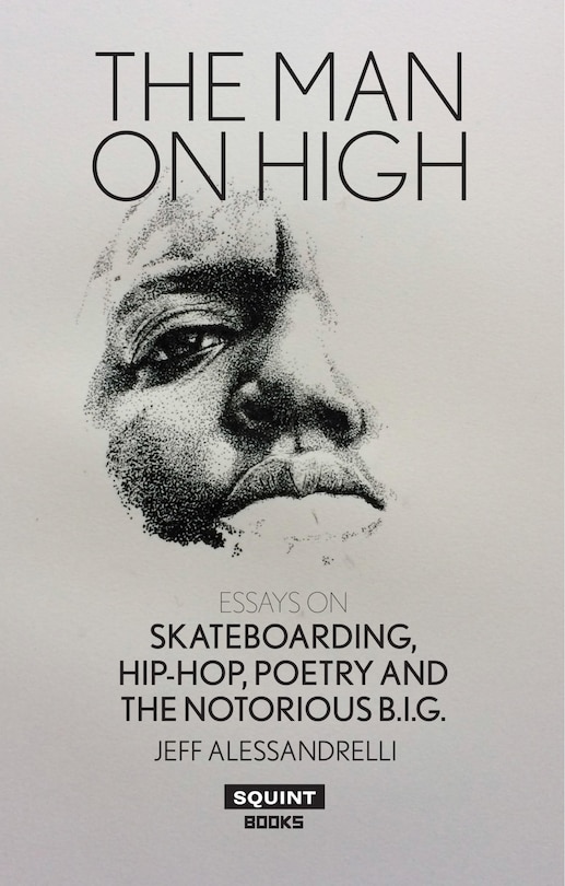 The Man On High: Essays on Skateboarding, Hip-hop, Poetry and The Notorious B.I.G.