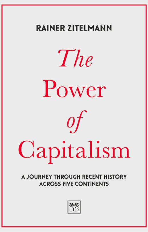 The Power Of Capitalism: A Journey Through Recent History Across Five Continents