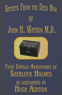 Front cover_Secrets From The Deed Box Of John H. Watson M.d.