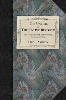 The Untime & The Untime Revisited: Two Notebooks of M. Jules Gauthier, Journalist of Paris