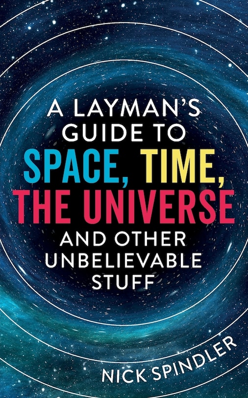 Couverture_A Layman's Guide to Space, Time, The Universe and Other Unbelievable Stuff