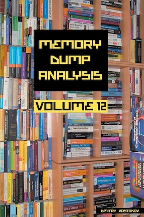 Memory Dump Analysis Anthology, Volume 12