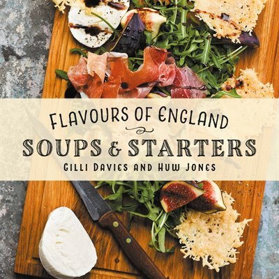 Front cover_Flavours Of England: Soups And Starters