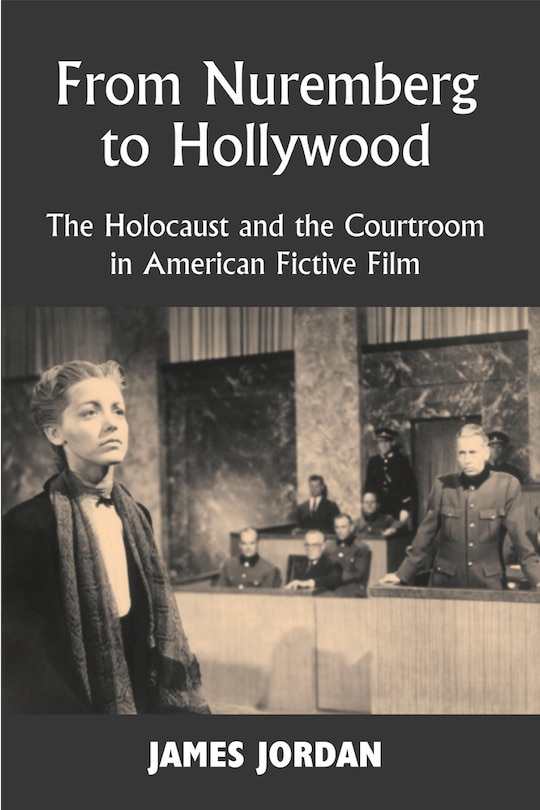 From Nuremberg To Hollywood: The Holocaust And The Courtroom In American Fictive Film