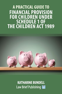 Front cover_A Practical Guide To Financial Provision For Children Under Schedule 1 Of The Children Act 1989