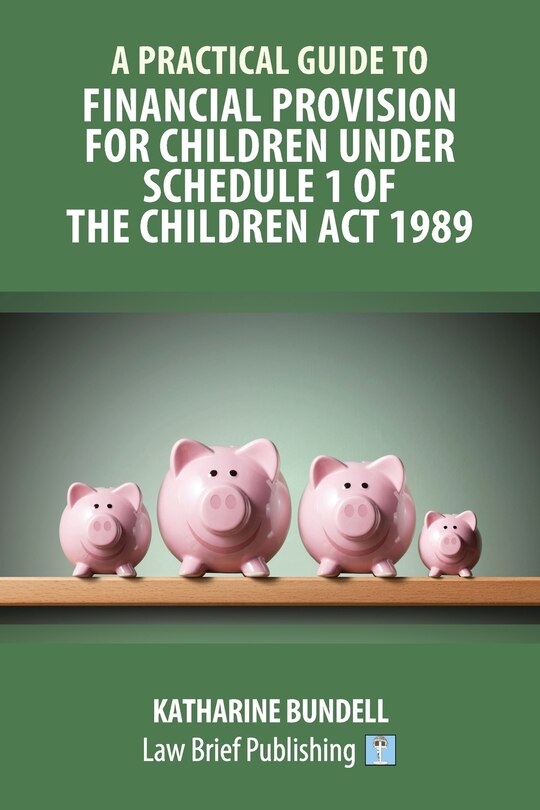 Front cover_A Practical Guide To Financial Provision For Children Under Schedule 1 Of The Children Act 1989