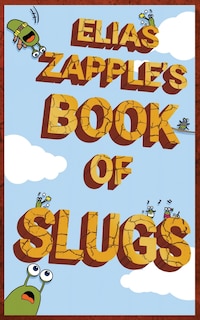 Front cover_Elias Zapple's Book of Slugs
