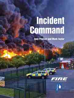 Fire And Rescue Incident Command: A Practical Guide To Incident Ground Management by Tony Prosser