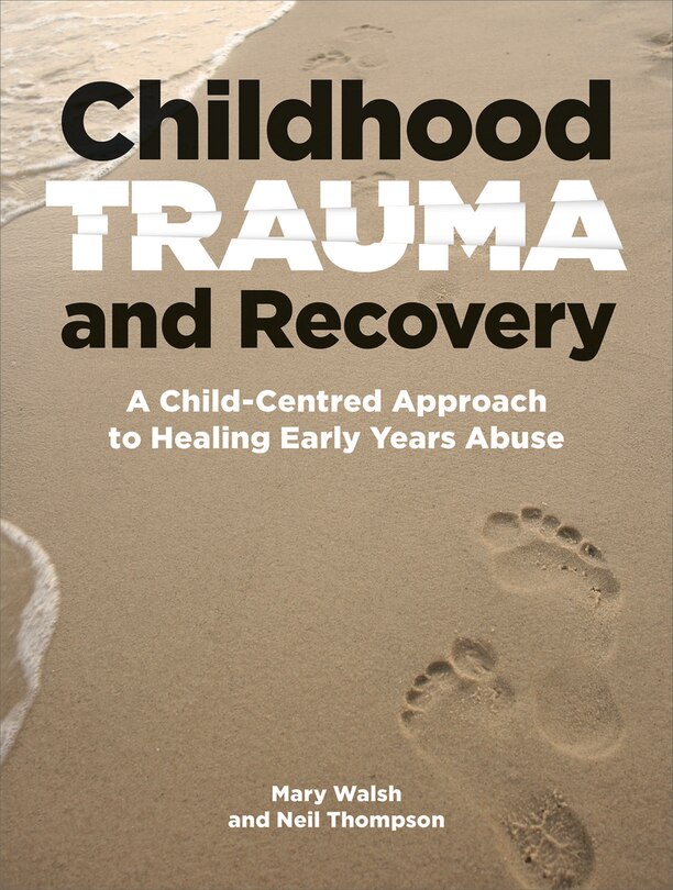 Childhood Trauma And Recovery: A Child-centred Approach To Healing Early Years Abuse
