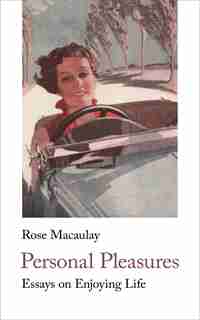 Personal Pleasures: Essays On Enjoying Life by Rose Macaulay