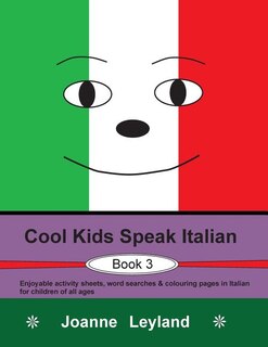 Cool Kids Speak Italian - Book 3: Enjoyable Activity Sheets, Word Searches & Colouring Pages In Italian For Children Of All Ages