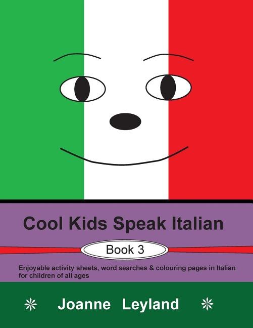 Cool Kids Speak Italian - Book 3: Enjoyable Activity Sheets, Word Searches & Colouring Pages In Italian For Children Of All Ages