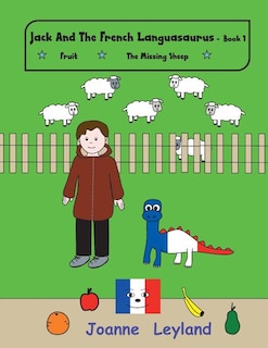 Jack And The French Languasaurus - Book 1: Two lovely stories in English teaching French to 3-7 year olds: Fruit & The Missing Sheep