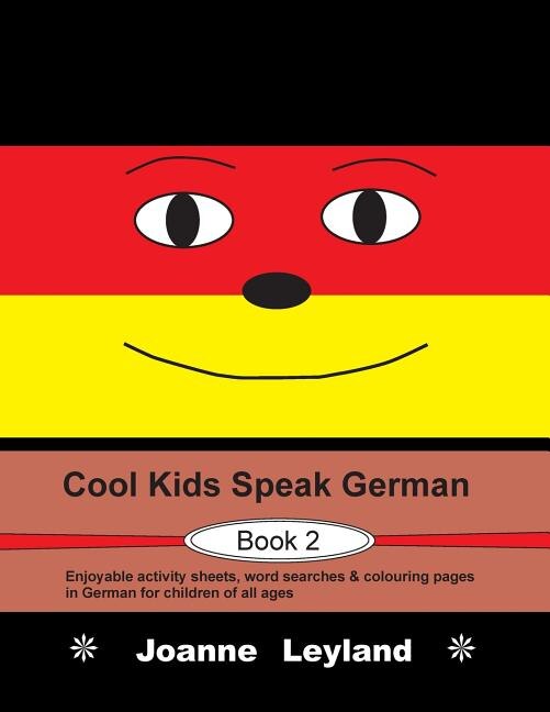 Cool Kids Speak German - Book 2: Enjoyable Activity Sheets, Word Searches & Colouring Pages In German For Children Of All Ages