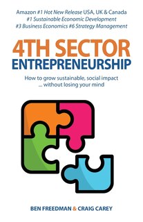 4th Sector Entrepreneurship: How To Lead And Grow A Sustainable High-impact Social Enterprise That Consistently Delivers Value.