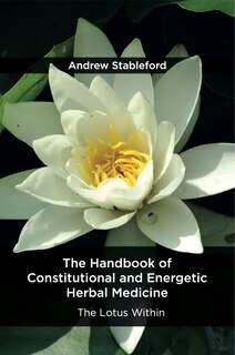 Front cover_The Handbook Of Constitutional And Energetic Herbal Medicine